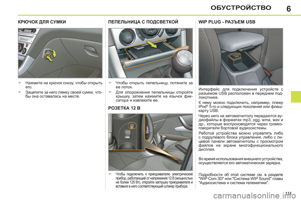 Peugeot 308 SW BL 2011  Инструкция по эксплуатации (in Russian) 6
111
ОБУСТРОЙСТВО
РОЗЕТКА 12 В
 
 
 
�) 
 Чтобы подключить к прикуривателю электрический 
прибор, работающий от нап