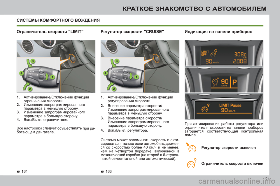 Peugeot 308 SW BL 2011  Инструкция по эксплуатации (in Russian) 21
КРАТКОЕ ЗНАКОМСТВО С АВТОМОБИЛЕМ
 
СИСТЕМЫ КОМФОРТНОГО ВОЖДЕНИЯ
   
Ограничитель скорости "LIMIT"    
Индикация 