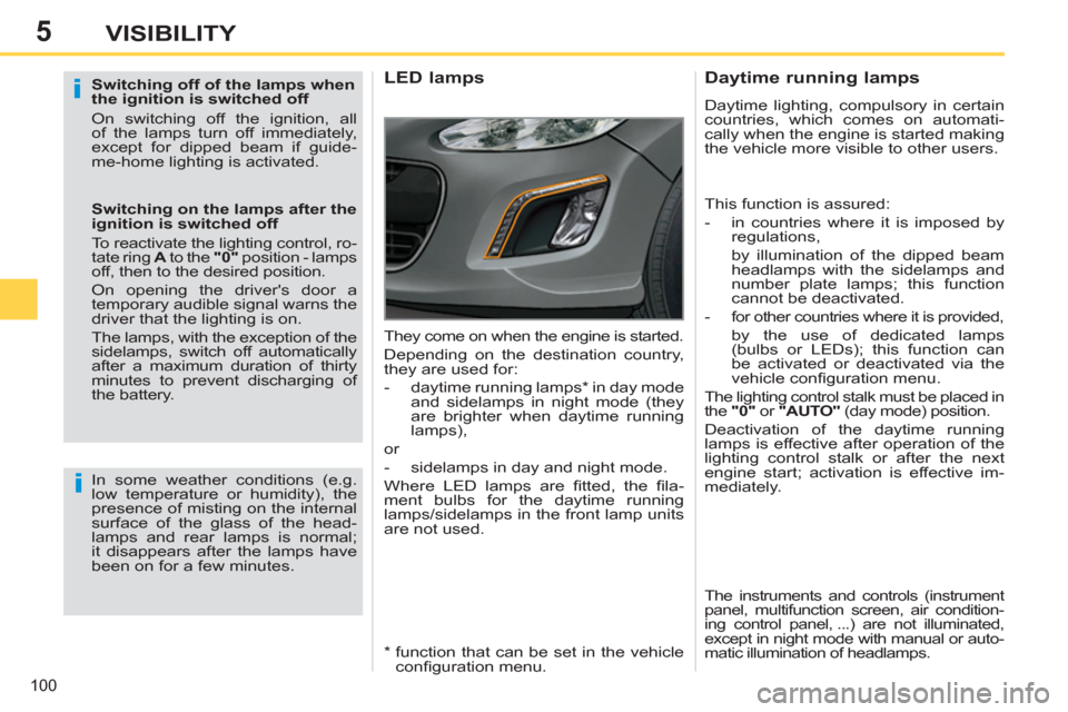 Peugeot 308 SW BL 2011  Owners Manual - RHD (UK, Australia) 5
i
i
100
VISIBILITY
   
Switching off of the lamps when 
the ignition is switched off 
  On switching off the ignition, all 
of the lamps turn off immediately, 
except for dipped beam if guide-
me-ho