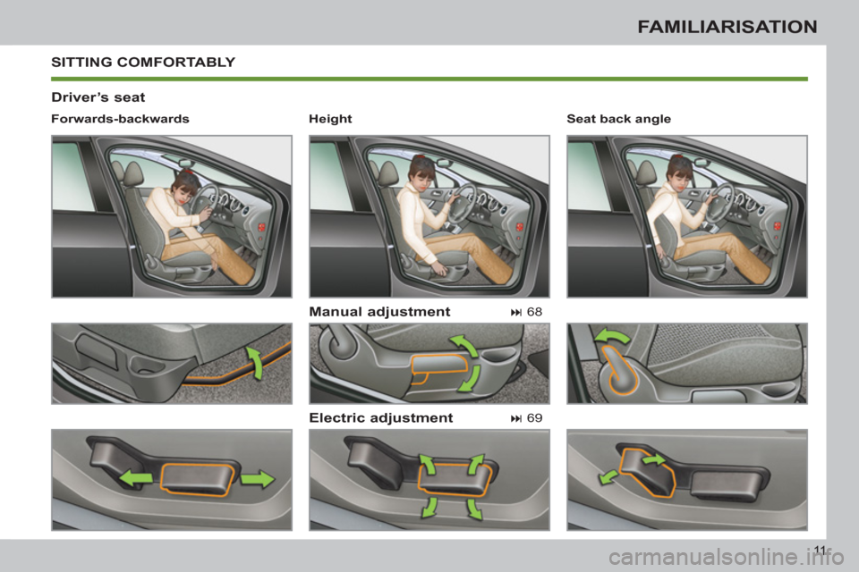 Peugeot 308 SW BL 2011   - RHD (UK, Australia) User Guide 11
FAMILIARISATION
  SITTING COMFORTABLY 
 
 
Driver’s seat 
   
Manual adjustment 
   
Electric adjustment 
 
 
Forwards-backwards  
   
 
� 
 68  
 
   
 
� 
 69  
    
Seat back angle  
   
 
H