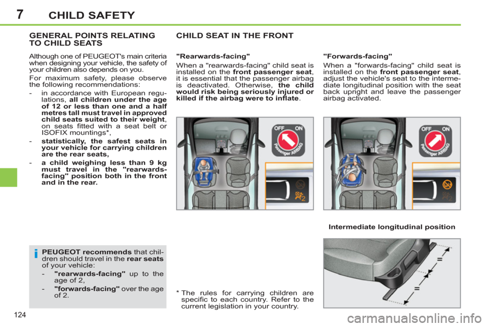 Peugeot 308 SW BL 2011  Owners Manual - RHD (UK, Australia) 7
i
124
CHILD SAFETY
   
PEUGEOT recommends 
 that chil-
dren should travel in the  rear seats 
 
of your vehicle: 
   
 
-   "rearwards-facing" 
 up to the 
age of 2, 
   
-   "forwards-facing" 
 ove