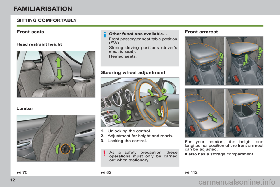 Peugeot 308 SW BL 2011  Owners Manual - RHD (UK, Australia) i
!
12
FAMILIARISATION
   
Steering wheel adjustment 
 
 
 
1. 
  Unlocking the control. 
   
2. 
  Adjustment for height and reach. 
   
3. 
  Locking the control.  
 
SITTING COMFORTABLY 
 
 
Front 