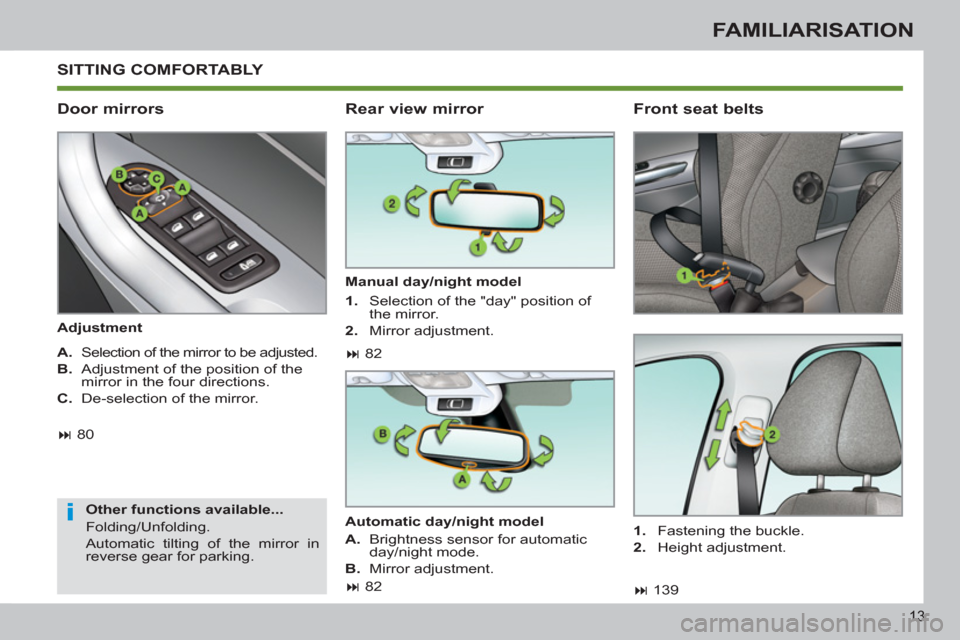 Peugeot 308 SW BL 2011  Owners Manual - RHD (UK, Australia) i
13
FAMILIARISATION
  SITTING COMFORTABLY 
 
 
Door mirrors 
 
 
Adjustment  
   
Other functions available... 
  Folding/Unfolding. 
  Automatic tilting of the mirror in 
reverse gear for parking.  