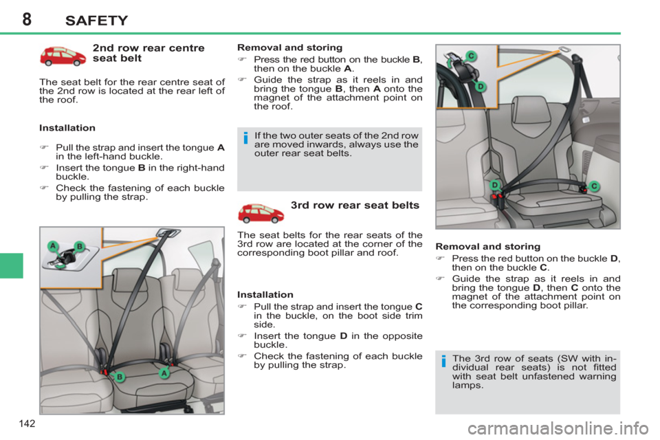 Peugeot 308 SW BL 2011  Owners Manual - RHD (UK, Australia) 8
i
i
142
SAFETY
   
2nd row rear centre 
seat belt 
   
Installation    
Removal and storing 
   
 
�) 
  Press the red button on the buckle  B 
, 
then on the buckle  A 
. 
   
�) 
  Guide the strap