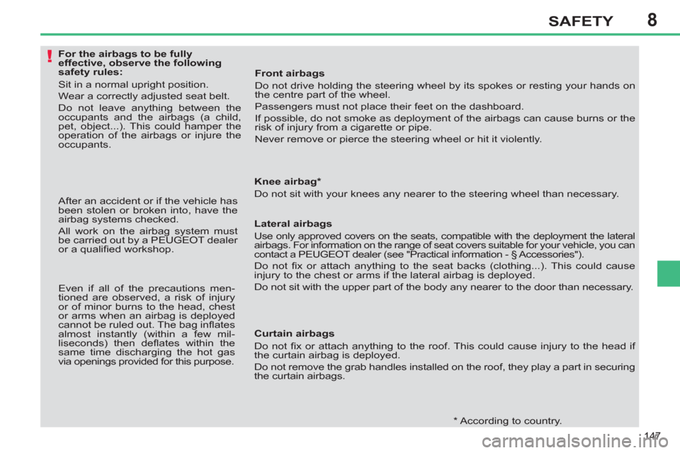 Peugeot 308 SW BL 2011  Owners Manual - RHD (UK, Australia) 8
!
147
SAFETY
   
 
 
 
 
 
 
 
 
 
 
 
 
For the airbags to be fully 
effective, observe the following 
safety rules: 
  Sit in a normal upright position. 
  Wear a correctly adjusted seat belt. 
  