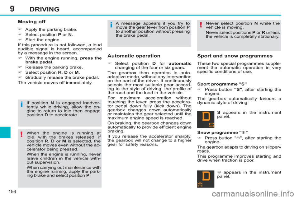 Peugeot 308 SW BL 2011  Owners Manual - RHD (UK, Australia) 9
!
!
i
i
156
DRIVING
   
Moving off 
 
 
 
�) 
  Apply the parking brake. 
   
�) 
  Select position  P 
 or  N 
. 
   
�) 
  Start the engine.  
  If this procedure is not followed, a loud 
audible 