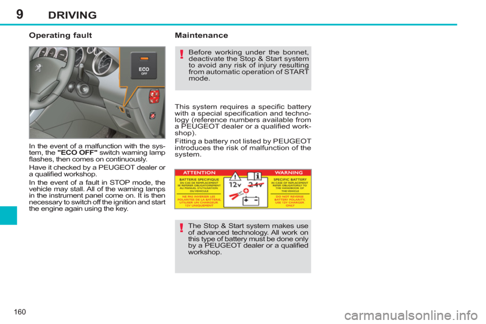 Peugeot 308 SW BL 2011 Owners Manual - RHD (UK, Australia) 9
!
!
160
DRIVING
Operating fault
In the event of a malfunction with the sys-
tem, the "ECO OFF"
switch warning lamp
fl ashes, then comes on continuously.
Have it checked by a PEUGEOT d Peugeot 308 SW BL 2011 Owners Manual - RHD (UK, Australia) 9
!
!
160
DRIVING
Operating fault
In the event of a malfunction with the sys-
tem, the "ECO OFF"
switch warning lamp
fl ashes, then comes on continuously.
Have it checked by a PEUGEOT d