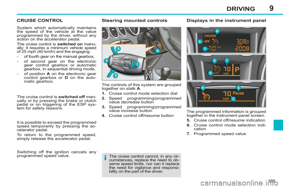Peugeot 308 SW BL 2011 Owners Manual - RHD (UK, Australia) 9
i
163
DRIVING
CRUISE CONTROL
System which automatically maintains
the speed of the vehicle at the value
programmed by the driver, without any
action on the accelerator pedal.
Th Peugeot 308 SW BL 2011 Owners Manual - RHD (UK, Australia) 9
i
163
DRIVING
CRUISE CONTROL
System which automatically maintains
the speed of the vehicle at the value
programmed by the driver, without any
action on the accelerator pedal.
Th