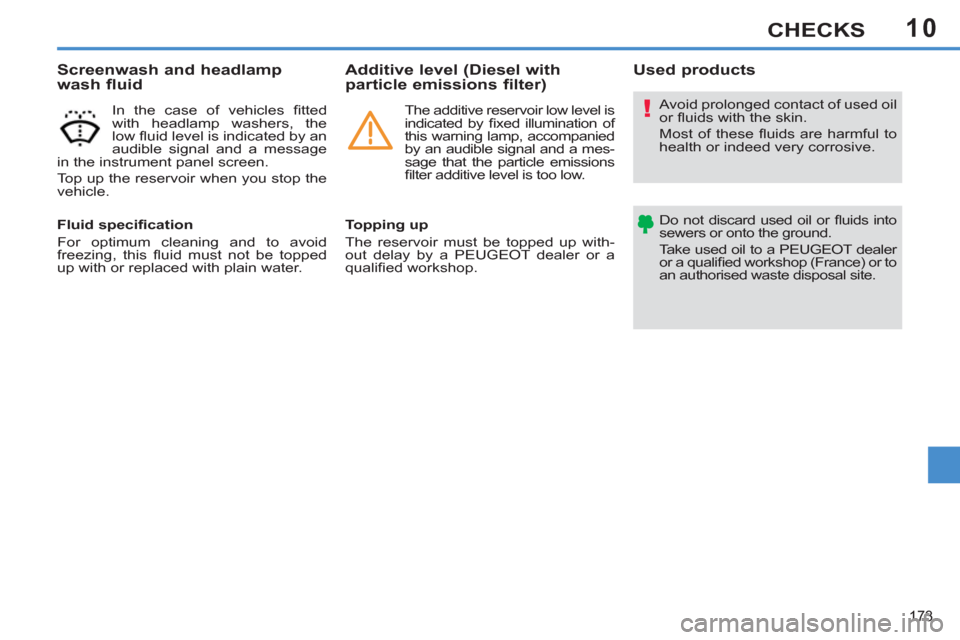 Peugeot 308 SW BL 2011 Owners Manual - RHD (UK, Australia) 10
!
173
CHECKS
Avoid prolonged contact of used oil
or fl uids with the skin.
Most of these fl uids are harmful to
health or indeed very corrosive.
Do not discard used oil or fl uids int Peugeot 308 SW BL 2011 Owners Manual - RHD (UK, Australia) 10
!
173
CHECKS
Avoid prolonged contact of used oil
or fl uids with the skin.
Most of these fl uids are harmful to
health or indeed very corrosive.
Do not discard used oil or fl uids int