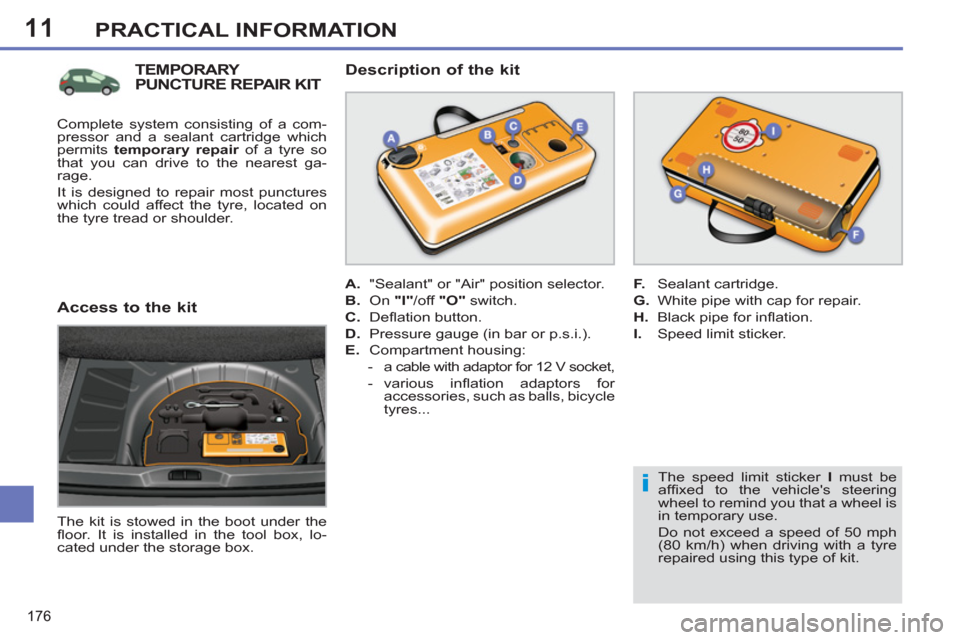 Peugeot 308 SW BL 2011  Owners Manual - RHD (UK, Australia) 11
i
176
PRACTICAL INFORMATION
   
The speed limit sticker  I 
 must be 
afﬁ xed to the vehicles steering 
wheel to remind you that a wheel is 
in temporary use. 
  Do not exceed a speed of 50 mph 