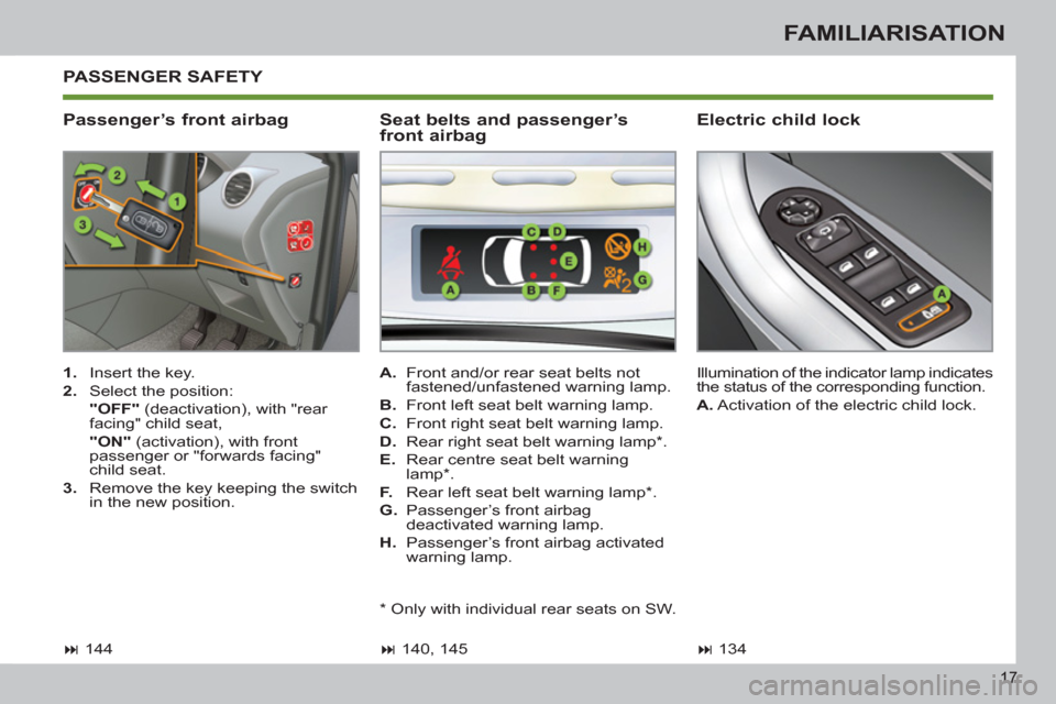 Peugeot 308 SW BL 2011   - RHD (UK, Australia) User Guide 17
FAMILIARISATION
  PASSENGER SAFETY 
 
 
Electric child lock 
 
Illumination of the indicator lamp indicates 
the status of the corresponding function. 
   
A. 
 Activation of the electric child loc