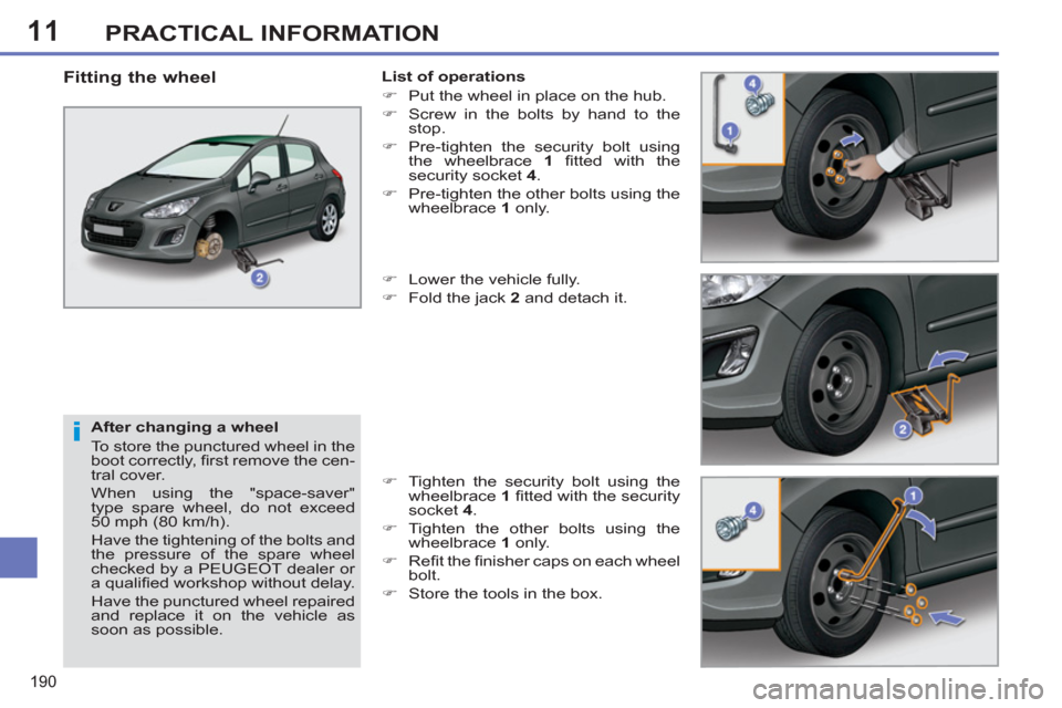 Peugeot 308 SW BL 2011  Owners Manual - RHD (UK, Australia) 11
i
190
PRACTICAL INFORMATION
   
After changing a wheel 
  To store the punctured wheel in the 
boot correctly, ﬁ rst remove the cen-
tral cover. 
  When using the "space-saver" 
type spare wheel,