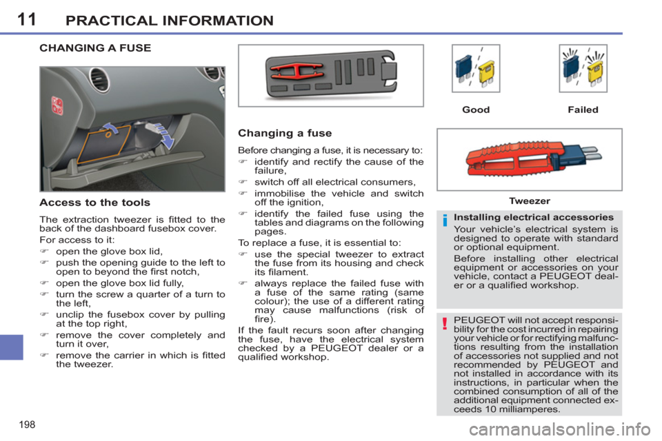 Peugeot 308 SW BL 2011  Owners Manual - RHD (UK, Australia) 11
!
i
198
PRACTICAL INFORMATION
  PEUGEOT will not accept responsi-
bility for the cost incurred in repairing 
your vehicle or for rectifying malfunc-
tions resulting from the installation 
of access