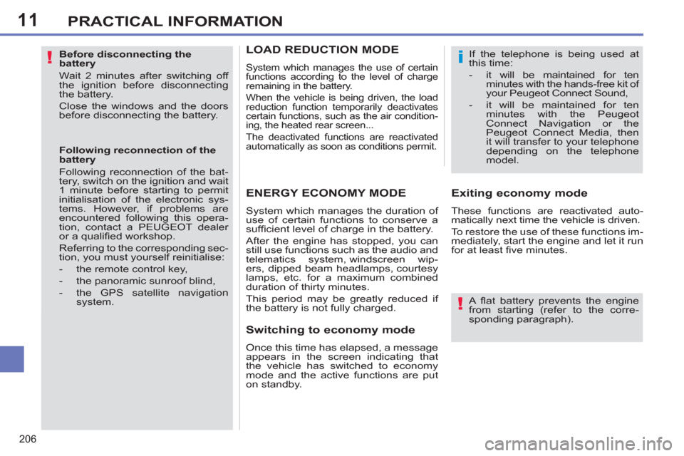 Peugeot 308 SW BL 2011  Owners Manual - RHD (UK, Australia) 11
!
!
i
206
PRACTICAL INFORMATION
   
Before disconnecting the 
battery 
  Wait 2 minutes after switching off 
the ignition before disconnecting 
the battery. 
  Close the windows and the doors 
befo