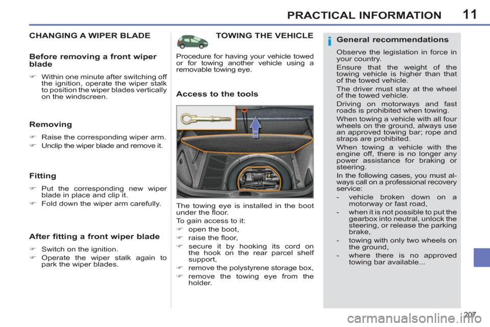 Peugeot 308 SW BL 2011  Owners Manual - RHD (UK, Australia) 11
i
207
PRACTICAL INFORMATION
   
 
 
 
 
TOWING THE VEHICLE 
 
 
Access to the tools 
 
The towing eye is installed in the boot 
under the ﬂ oor. 
  To gain access to it: 
   
 
�) 
  open the boo