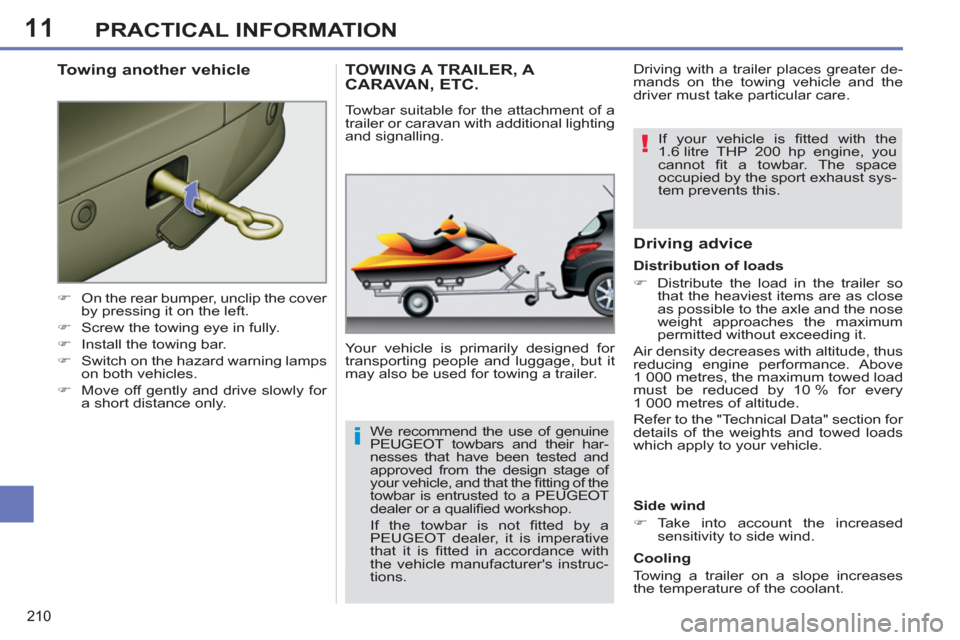 Peugeot 308 SW BL 2011  Owners Manual - RHD (UK, Australia) 11
i
!
210
PRACTICAL INFORMATION
   
 
�) 
  On the rear bumper, unclip the cover 
by pressing it on the left. 
   
�) 
  Screw the towing eye in fully. 
   
�) 
  Install the towing bar. 
   
�) 
  S