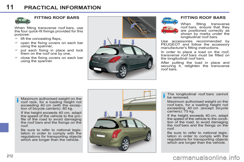 Peugeot 308 SW BL 2011  Owners Manual - RHD (UK, Australia) 11
i
i
212
PRACTICAL INFORMATION
  FITTING ROOF BARS 
 
 
When ﬁ tting  transverse 
roof bars, ensure that they 
are positioned correctly as 
shown by marks under the 
longitudinal roof bars. 
  Use