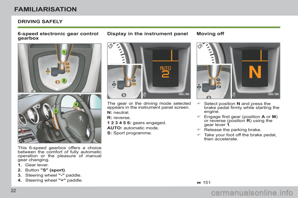 Peugeot 308 SW BL 2011   - RHD (UK, Australia) Owners Guide   DRIVING SAFELY 
 
This 6-speed gearbox offers a choice 
between the comfort of fully automatic 
operation or the pleasure of manual 
gear changing. 
   
 
1. 
 Gear lever. 
   
2. 
 Button  "S" (spo