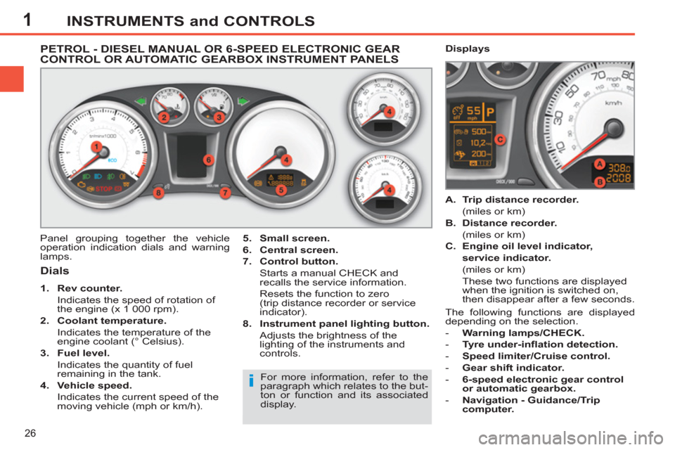 Peugeot 308 SW BL 2011  Owners Manual - RHD (UK, Australia) 1
i
26
INSTRUMENTS and CONTROLS
   
 
 
 
 
 
 
 
 
 
 
 
PETROL - DIESEL MANUAL OR 6-SPEED ELECTRONIC GEAR 
CONTROL OR AUTOMATIC GEARBOX INSTRUMENT PANELS 
  Panel grouping together the vehicle 
oper