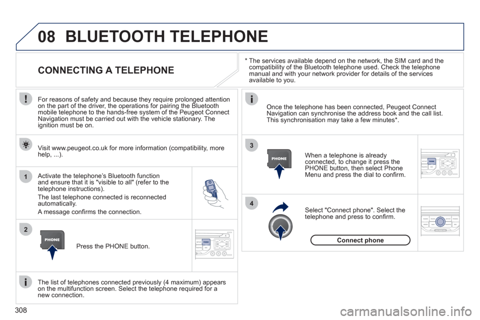 Peugeot 308 SW BL 2011  Owners Manual - RHD (UK, Australia) 308
08
1
2
4
3
   
*    
The services available depend on the network, the SIM card and the 
compatibility of the Bluetooth telephone used. Check the telephone 
manual and with your network provider f