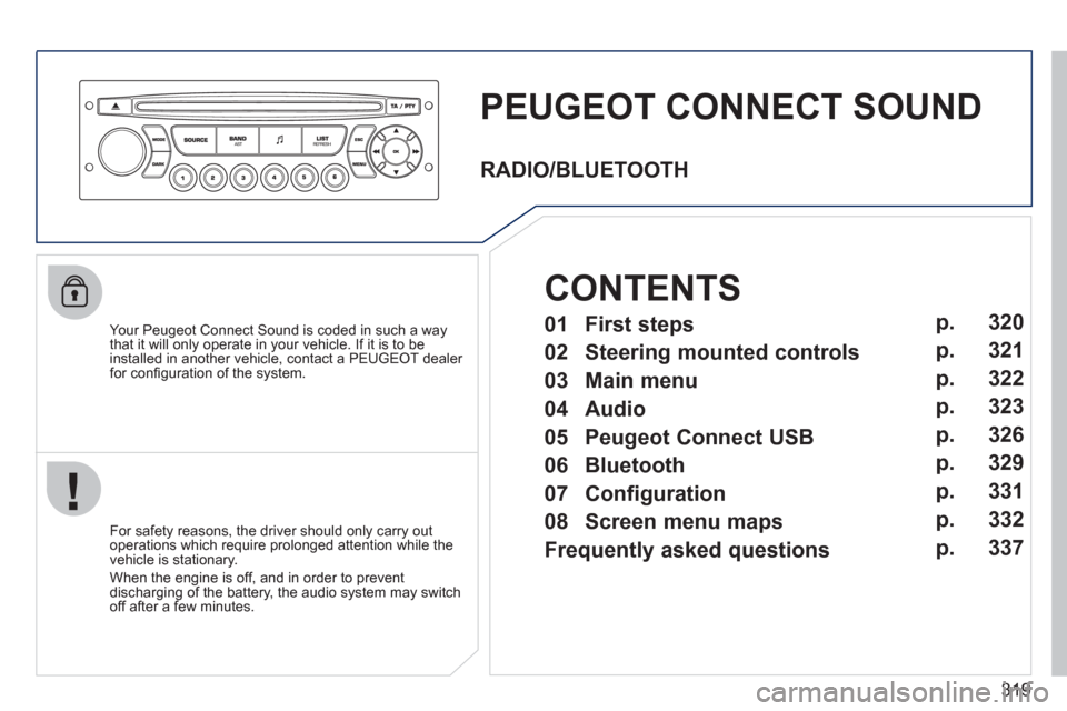 Peugeot 308 SW BL 2011 Owners Manual - RHD (UK, Australia) 319
PEUGEOT CONNECT SOUND
Your Peugeot Connect Sound is coded in such a way
that it will only operate in your vehicle. If it is to be
installed in another vehicle, contact a PEUGEOT Peugeot 308 SW BL 2011 Owners Manual - RHD (UK, Australia) 319
PEUGEOT CONNECT SOUND
Your Peugeot Connect Sound is coded in such a way
that it will only operate in your vehicle. If it is to be
installed in another vehicle, contact a PEUGEOT