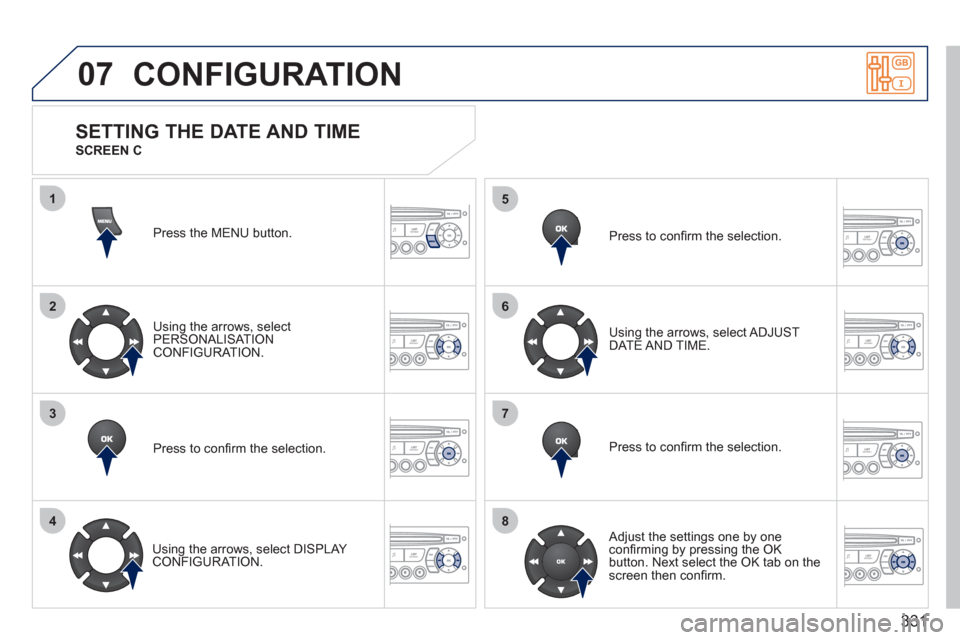 Peugeot 308 SW BL 2011 Owners Manual - RHD (UK, Australia) 331
07
1
2
3
4
5
6
7
8
CONFIGURATION
Press the MENU button.
Using the arrows, select
PERSONALISATION
CONFIGURATION.
Press to confi rm the selection.
Using the arrows, select Peugeot 308 SW BL 2011 Owners Manual - RHD (UK, Australia) 331
07
1
2
3
4
5
6
7
8
CONFIGURATION
Press the MENU button.
Using the arrows, select
PERSONALISATION
CONFIGURATION.
Press to confi rm the selection.
Using the arrows, select
