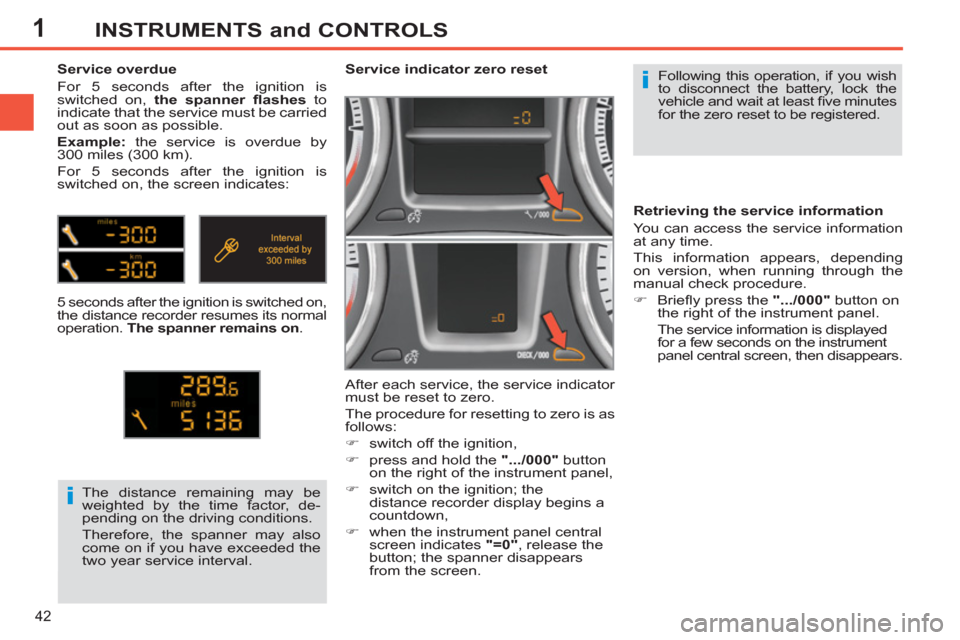 Peugeot 308 SW BL 2011 - RHD (UK, Australia) Service Manual 1
i
i
42
INSTRUMENTS and CONTROLS
Following this operation, if you wish
to disconnect the battery, lock the
vehicle and wait at least fi ve minutes
for the zero reset to be registered.
Peugeot 308 SW BL 2011 - RHD (UK, Australia) Service Manual 1
i
i
42
INSTRUMENTS and CONTROLS
Following this operation, if you wish
to disconnect the battery, lock the
vehicle and wait at least fi ve minutes
for the zero reset to be registered.