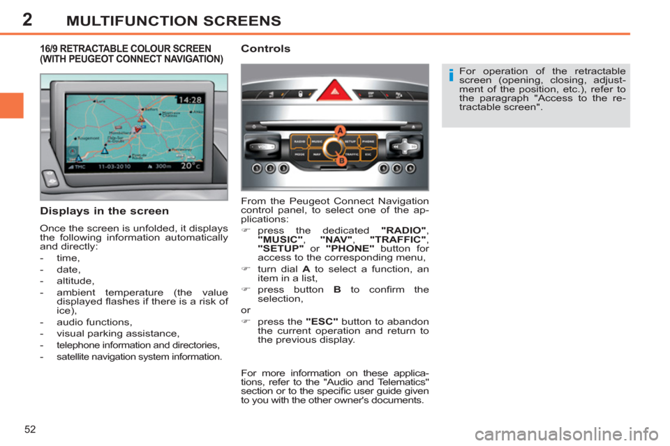 Peugeot 308 SW BL 2011  Owners Manual - RHD (UK, Australia) 2
i
52
MULTIFUNCTION SCREENS
  For operation of the retractable 
screen (opening, closing, adjust-
ment of the position, etc.), refer to 
the paragraph "Access to the re-
tractable screen".  
 
 
Disp