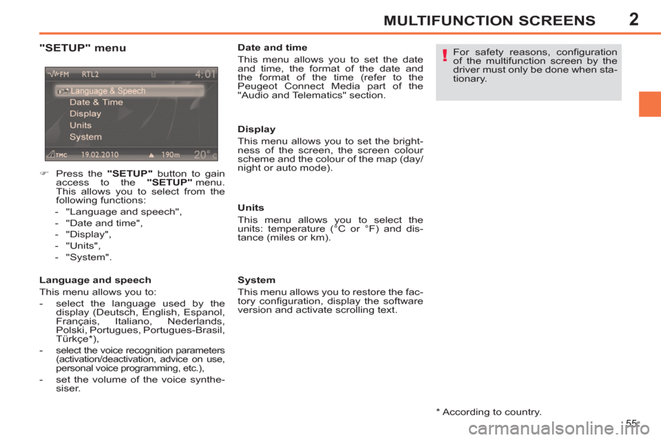 Peugeot 308 SW BL 2011   - RHD (UK, Australia) Workshop Manual 2
!
55
MULTIFUNCTION SCREENS
   
*   According to country.  
 
 
"SETUP" menu 
 
 
Language and speech 
  This menu allows you to: 
   
 
-   select the language used by the 
display (Deutsch, English