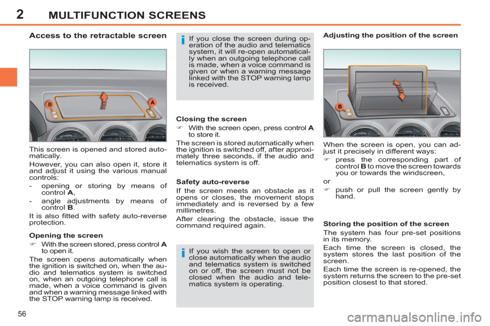 Peugeot 308 SW BL 2011   - RHD (UK, Australia) Workshop Manual 2
i
i
56
MULTIFUNCTION SCREENS
  This screen is opened and stored auto-
matically. 
  However, you can also open it, store it 
and adjust it using the various manual 
controls: 
   
 
-   opening or s