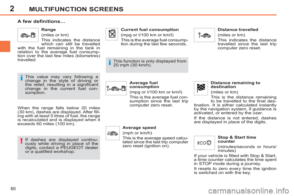 Peugeot 308 SW BL 2011  Owners Manual - RHD (UK, Australia) 2
!
i
i
60
MULTIFUNCTION SCREENS
   
 
 
 
 
 
A few definitions… 
 
When the range falls below 20 miles 
(30 km), dashes are displayed. After ﬁ ll-
ing with at least 5 litres of fuel, the range 
