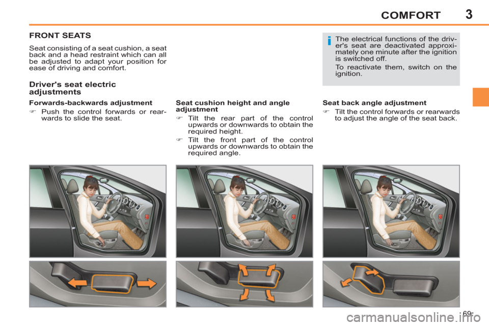 Peugeot 308 SW BL 2011  Owners Manual - RHD (UK, Australia) 3
i
69
COMFORT
   
 
 
 
 
 
 
 
 
 
 
FRONT SEATS 
 
Seat consisting of a seat cushion, a seat 
back and a head restraint which can all 
be adjusted to adapt your position for 
ease of driving and co