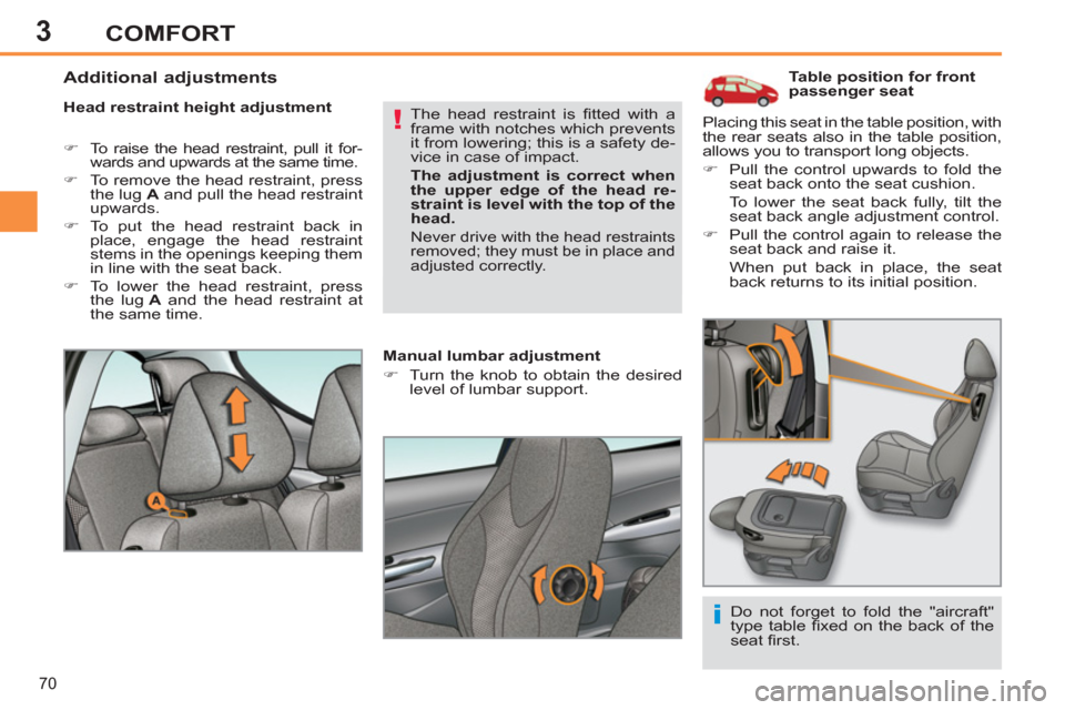 Peugeot 308 SW BL 2011  Owners Manual - RHD (UK, Australia) 3
!
i
70
COMFORT
   
 
 
 
 
 
 
 
 
 
Table position for front 
passenger seat 
   
Head restraint height adjustment 
 
 
 
�) 
 To raise the head restraint, pull it for-
wards and upwards at the sam