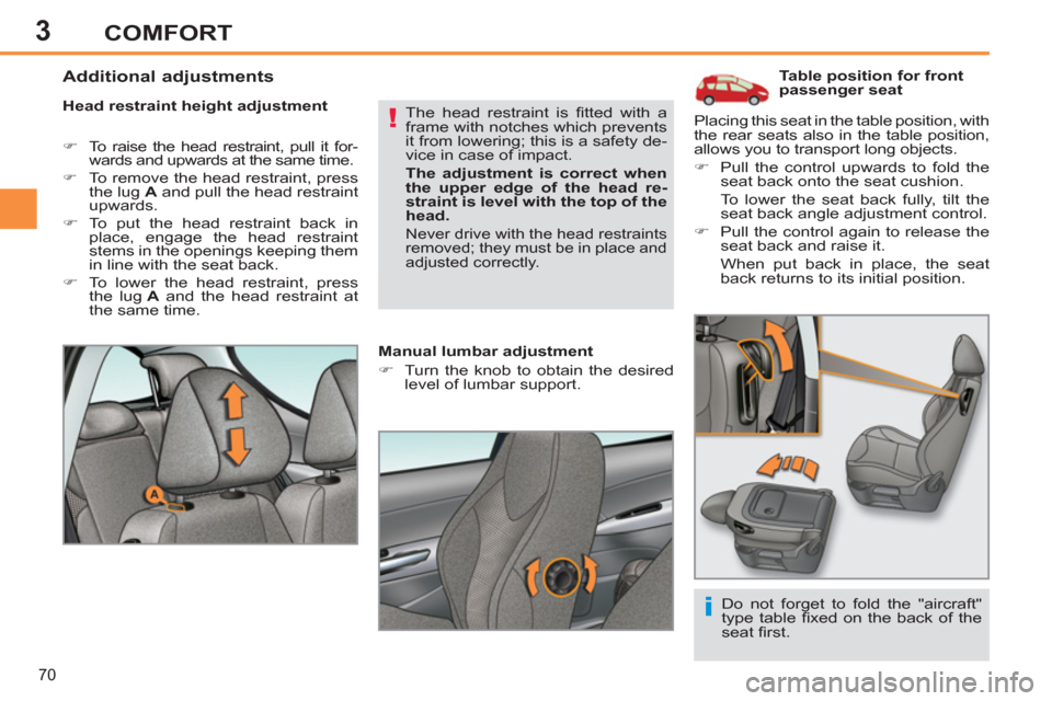 Peugeot 308 SW BL 2011  Owners Manual - RHD (UK, Australia) 3
!
i
70
COMFORT
   
 
 
 
 
 
 
 
 
 
Table position for front 
passenger seat 
   
Head restraint height adjustment 
 
 
 
�) 
 To raise the head restraint, pull it for-
wards and upwards at the sam