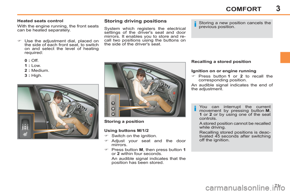 Peugeot 308 SW BL 2011   - RHD (UK, Australia) Manual PDF 3
i
i
71
COMFORT
   
 
 
 
 
 
 
 
 
 
 
 
Storing driving positions 
 
System which registers the electrical 
settings of the drivers seat and door 
mirrors. It enables you to store and re-
call two