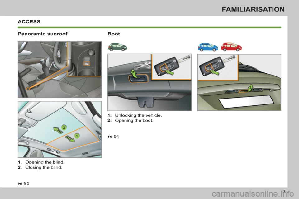 Peugeot 308 SW BL 2011  Owners Manual - RHD (UK, Australia) 7
FAMILIARISATION
  ACCESS 
 
 
Panoramic sunroof    
Boot 
 
 
 
� 
 95  
     
 
1. 
  Opening the blind. 
   
2. 
  Closing the blind.     
 
1. 
  Unlocking the vehicle. 
   
2. 
  Opening the bo