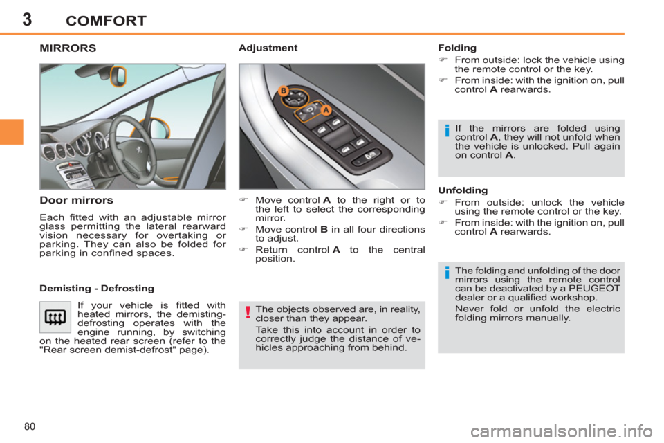 Peugeot 308 SW BL 2011   - RHD (UK, Australia) Manual Online 3
!
i
i
80
COMFORT
  The objects observed are, in reality, 
closer than they appear. 
  Take this into account in order to 
correctly judge the distance of ve-
hicles approaching from behind.  
 
 
 
