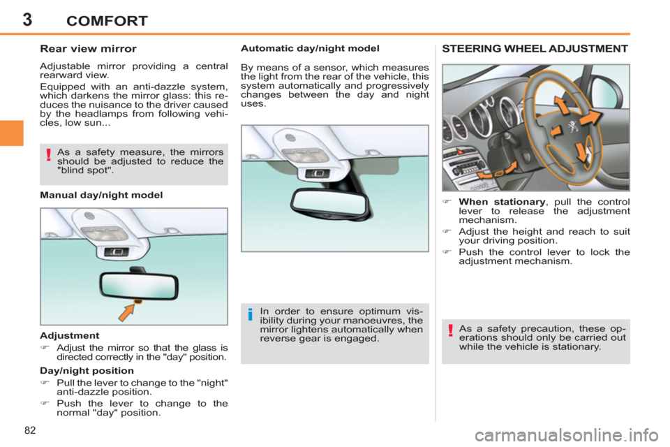 Peugeot 308 SW BL 2011  Owners Manual - RHD (UK, Australia) 3
i
!
!
82
COMFORT
   
 
 
 
 
 
 
 
STEERING WHEEL ADJUSTMENT 
 
 
 
 
�) 
  When stationary 
, pull the control 
lever to release the adjustment 
mechanism. 
   
�) 
  Adjust the height and reach to