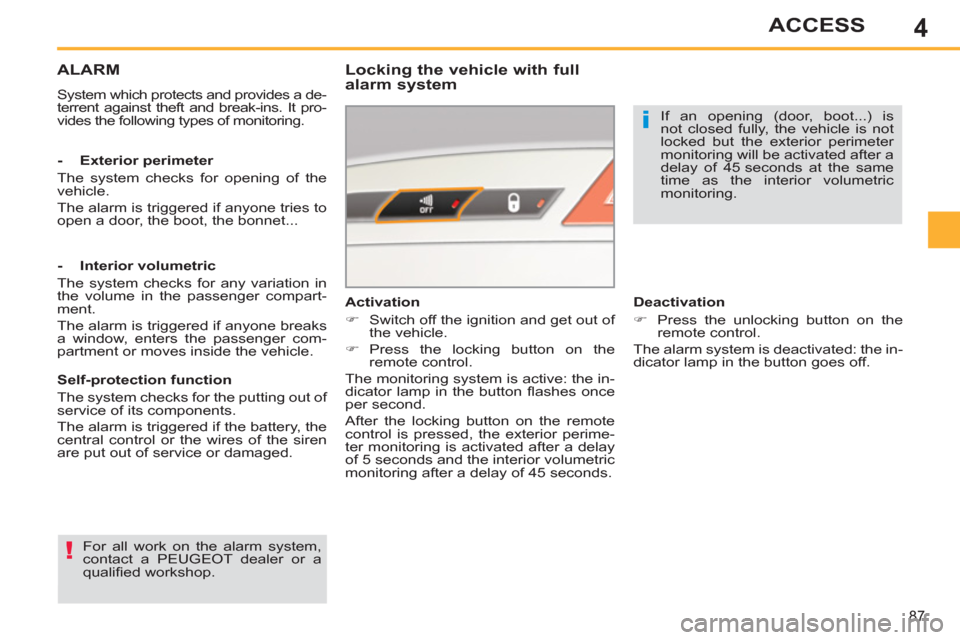 Peugeot 308 SW BL 2011  Owners Manual - RHD (UK. Australia) 4
i
!
87
ACCESS
   
 
 
 
 
ALARM 
 
System which protects and provides a de-
terrent against theft and break-ins. It pro-
vides the following types of monitoring.  
 
 
Locking the vehicle with full 