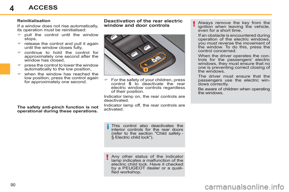 Peugeot 308 SW BL 2011   - RHD (UK, Australia) Owners Manual 4
i
!
!
90
ACCESS
  This control also deactivates the 
interior controls for the rear doors 
(refer to the section "Child safety -
§ Electric child lock"). 
  Any other status of the indicator 
lamp 