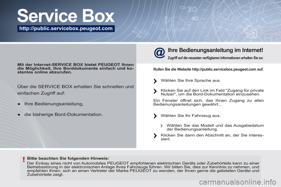 Peugeot 308 SW BL 2011 Betriebsanleitung (in German) !
Bitte beachten Sie folgenden Hinweis:
Der Einbau eines nicht von Automobiles PEUGEOT empfohlenen elektrischen Geräts oder Zubehörteils kann zu einer
Betriebsstörung in der ele Peugeot 308 SW BL 2011 Betriebsanleitung (in German) !
Bitte beachten Sie folgenden Hinweis:
Der Einbau eines nicht von Automobiles PEUGEOT empfohlenen elektrischen Geräts oder Zubehörteils kann zu einer
Betriebsstörung in der ele