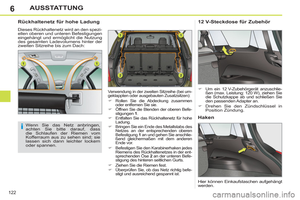 Peugeot 308 SW BL 2011  Betriebsanleitung (in German) 6
i
122
AUSSTATTUNG
   
Rückhaltenetz für hohe Ladung 
 
Dieses Rückhaltenetz wird an den spezi-
ellen oberen und unteren Befestigungen 
eingehängt und ermöglicht die Nutzung 
des gesamten Ladevo