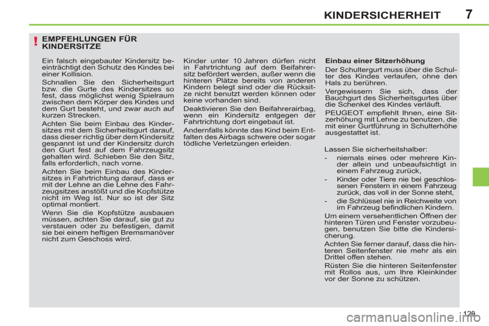 Peugeot 308 SW BL 2011 Betriebsanleitung (in German) 7
!
129
KINDERSICHERHEIT
EMPFEHLUNGEN FÜR
KINDERSITZE
Einbau einer Sitzerhöhung
Der Schultergurt muss über die Schul-
ter des Kindes verlaufen, ohne den
Hals zu berühren.
Vergewisse Peugeot 308 SW BL 2011 Betriebsanleitung (in German) 7
!
129
KINDERSICHERHEIT
EMPFEHLUNGEN FÜR
KINDERSITZE
Einbau einer Sitzerhöhung
Der Schultergurt muss über die Schul-
ter des Kindes verlaufen, ohne den
Hals zu berühren.
Vergewisse
