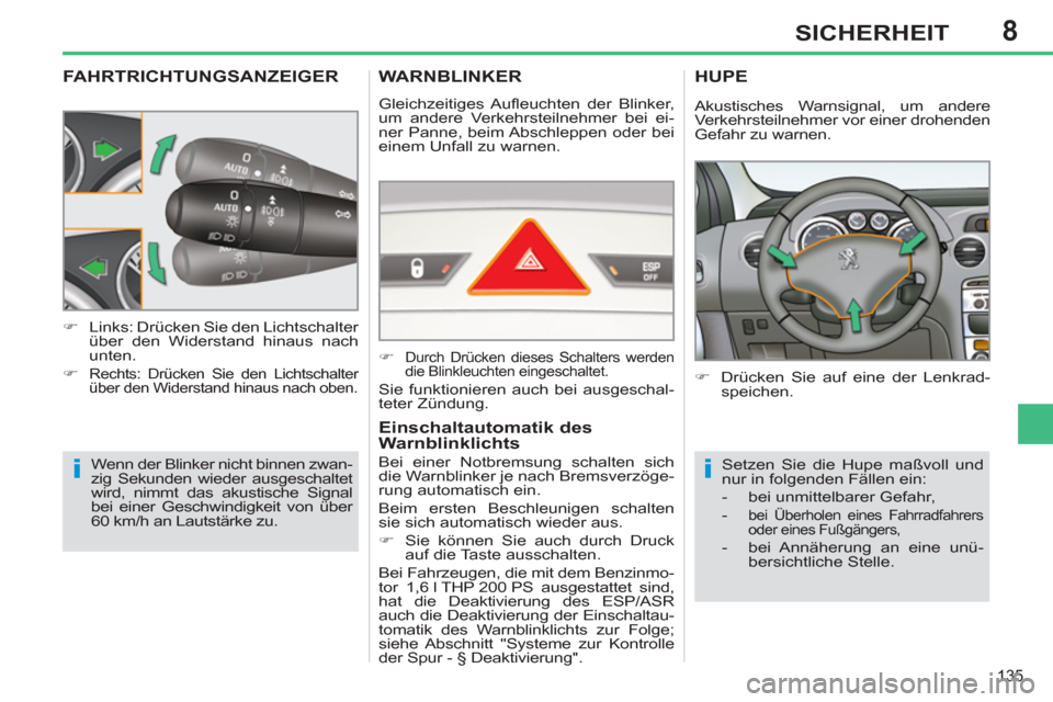 Peugeot 308 SW BL 2011 Betriebsanleitung (in German) 8
ii
135
SICHERHEIT
FAHRTRICHTUNGSANZEIGER
Wenn der Blinker nicht binnen zwan-
zig Sekunden wieder ausgeschaltet
wird, nimmt das akustische Signal
bei einer Geschwindigkei Peugeot 308 SW BL 2011 Betriebsanleitung (in German) 8
ii
135
SICHERHEIT
FAHRTRICHTUNGSANZEIGER
Wenn der Blinker nicht binnen zwan-
zig Sekunden wieder ausgeschaltet
wird, nimmt das akustische Signal
bei einer Geschwindigkei