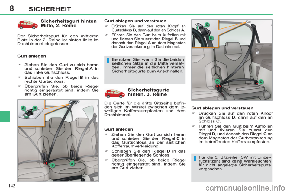 Peugeot 308 SW BL 2011  Betriebsanleitung (in German) 8
i
i
142
SICHERHEIT
   
Sicherheitsgurt hinten 
Mitte, 2. Reihe 
   
Gurt anlegen    
Gurt ablegen und verstauen 
   
 
�) 
 
Drücken Sie auf den roten Knopf an 
Gurtschloss  B 
, dann auf den an Sc