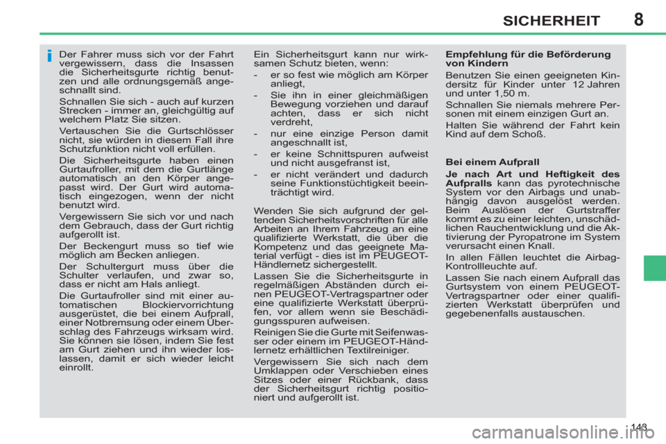 Peugeot 308 SW BL 2011  Betriebsanleitung (in German) 8
i
143
SICHERHEIT
   
 
 
 
 
Der Fahrer muss sich vor der Fahrt 
vergewissern, dass die Insassen 
die Sicherheitsgurte richtig benut-
zen und alle ordnungsgemäß ange-
schnallt sind. 
  Schnallen S