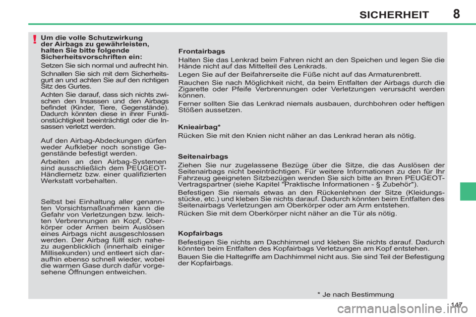 Peugeot 308 SW BL 2011  Betriebsanleitung (in German) 8
!
147
SICHERHEIT
   
 
 
 
 
 
 
 
 
 
 
 
 
Um die volle Schutzwirkung 
der Airbags zu gewährleisten, 
halten Sie bitte folgende 
Sicherheitsvorschriften ein: 
  Setzen Sie sich normal und aufrech