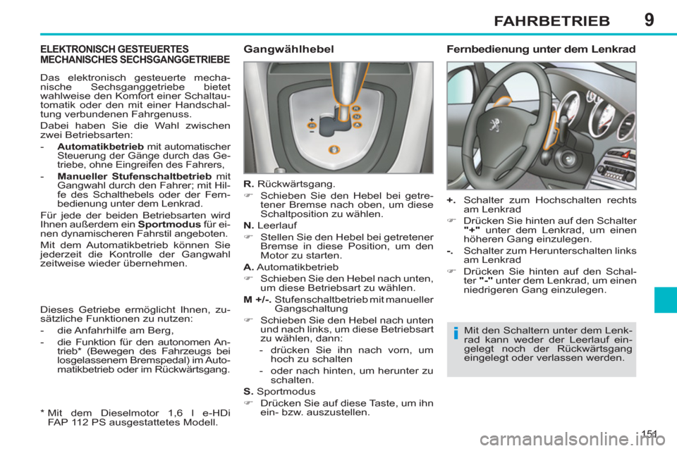 Peugeot 308 SW BL 2011  Betriebsanleitung (in German) 9
i
151
FAHRBETRIEB
   
 
 
 
 
 
 
 
 
 
 
 
 
 
 
 
 
ELEKTRONISCH GESTEUERTES 
MECHANISCHES SECHSGANGGETRIEBE    
Gangwählhebel 
 
 
R. 
 Rückwärtsgang. 
   
 
�) 
  Schieben Sie den Hebel bei g