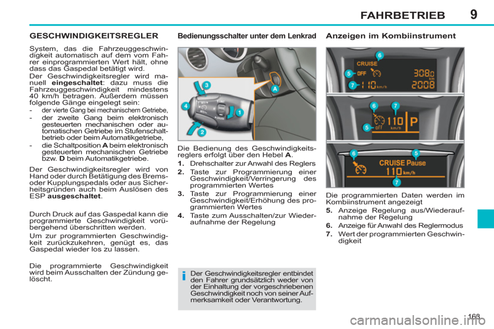 Peugeot 308 SW BL 2011 Betriebsanleitung (in German) 9
i
163
FAHRBETRIEB
GESCHWINDIGKEITSREGLER
System, das die Fahrzeuggeschwin-
digkeit automatisch auf dem vom Fah-
rer einprogrammierten Wert hält, ohne
dass das Gaspedal betätigt wir Peugeot 308 SW BL 2011 Betriebsanleitung (in German) 9
i
163
FAHRBETRIEB
GESCHWINDIGKEITSREGLER
System, das die Fahrzeuggeschwin-
digkeit automatisch auf dem vom Fah-
rer einprogrammierten Wert hält, ohne
dass das Gaspedal betätigt wir
