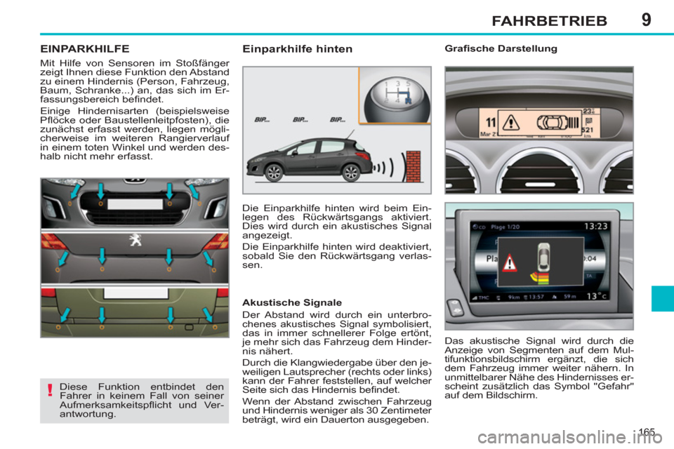 Peugeot 308 SW BL 2011 Betriebsanleitung (in German) 9
!
165
FAHRBETRIEB
EINPARKHILFE
Mit Hilfe von Sensoren im Stoßfänger
zeigt Ihnen diese Funktion den Abstand
zu einem Hindernis (Person, Fahrzeug,
Baum, Schranke...) an, das sich i Peugeot 308 SW BL 2011 Betriebsanleitung (in German) 9
!
165
FAHRBETRIEB
EINPARKHILFE
Mit Hilfe von Sensoren im Stoßfänger
zeigt Ihnen diese Funktion den Abstand
zu einem Hindernis (Person, Fahrzeug,
Baum, Schranke...) an, das sich i